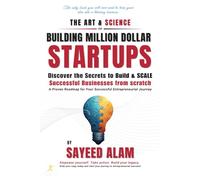 THE ART & SCIENCE OF BUILDING MILLION DOLLAR STARTUPS: Discover the Secrets to Build Successful Businesses