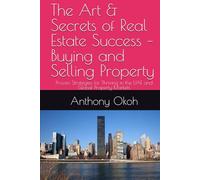 The Art & Secrets of Real Estate Success - Buying and Selling Property: Proven Strategies for Thriving in the UAE and Global Property Markets