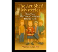 The Art Shed Mysteries - Book Three: The Case of the Broken Hockey Stick