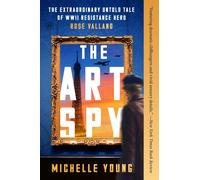 The Art Spy : The Extraordinary Untold Tale of WWII Resistance Hero Rose Valland