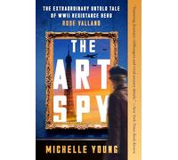 The Art Spy: The Extraordinary Untold Tale of WWII Resistance Hero Rose Valland