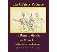 The Art Student's Guide to the Bones and Muscles of the Human Body: and Lessons on Foreshortening