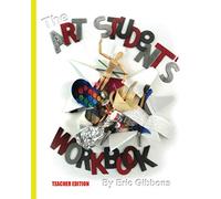 The Art Student's Workbook - Teacher Edition: A Classroom Companion for Painting, Drawing, and Sculpture
