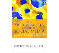 The Art Therapist's Guide to Social Media: Connection, Community, and Creativity