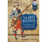 The Arte Militaire: The Application of 17th Century Military Manuals to Conflict Archaeology: 8 (Century of the Soldier)