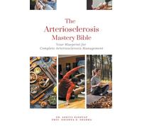 The Arteriosclerosis Mastery Bible: Your Blueprint for Complete Arteriosclerosis Management
