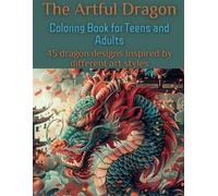 The Artful Dragon - Coloring Book for Teens and Adults: 45 dragon designs inspired by different art styles