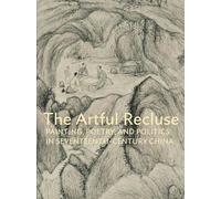 The Artful Recluse: Painting, Poetry, and Politics in 17th-century China
