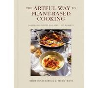 The Artful Way to Plant-Based Cooking : Nourishing Recipes and Heartfelt Moments (A Cookbook)