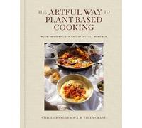 The Artful Way to Plant-Based Cooking : Nourishing Recipes and Heartfelt Moments (A Cookbook)