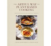 The Artful Way to Plant-Based Cooking : Nourishing Recipes and Heartfelt Moments (A Cookbook)