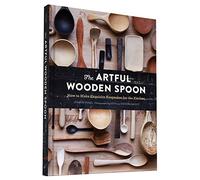 The Artful Wooden Spoon: How to Make Exquisite Keepsakes for the Kitchen