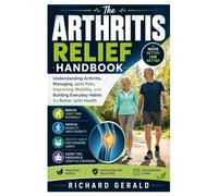 The Arthritis Relief Handbook: Understanding Arthritis, Managing Joint Pain, Improving Mobility, and Building Everyday Habits for Better Joint Health