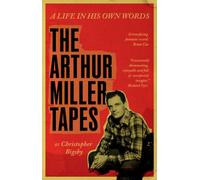 The Arthur Miller Tapes : A Life In His Own Words