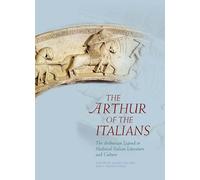 The Arthur of the Italians: The Arthurian Legend in Medieval Italian Literature and Culture (Arthurian Literature in the Middle Ages)