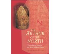 The Arthur of the North: The Arthurian Legend in the Norse and Rus' Realms (Arthurian Literature in the Middle Ages)