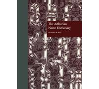 The Arthurian Name Dictionary: 2063 (Garland Reference Library of the Humanities)