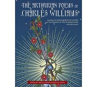 The Arthurian Poems of Charles Williams: Including Taliessin Through Logres and The Region of the Summer Stars with Other Poems