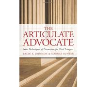 The Articulate Advocate: New Techniques of Persuasion for Trial Lawyers