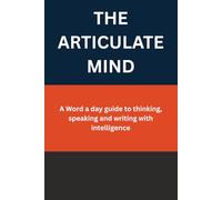 THE ARTICULATE MIND: A Word a day guide to thinking, speaking and writing with intelligence (Learning every day)