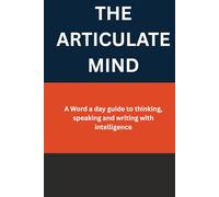 THE ARTICULATE MIND: A Word a day guide to thinking, speaking and writing with intelligence (Learning every day)