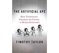 The Artificial Ape: How Technology Changed the Course of Human Evolution (Macmillan Science)