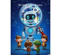The Artificial Intelligence Detectives: The young explorer's guide to using AI in a fun, safe, and creative way