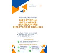 The Artificial Intelligence handbook for Directors of Finances: "Future-Proof Your Skills; Save a Wealth of Time; and Secure Your Job." (AI Handbook for Finance Series)