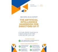 The Artificial Intelligence handbook for Directors of IT: "Future-Proof Your Skills; Save a Wealth of Time; and Secure Your Job." (AI for IT and Technology)
