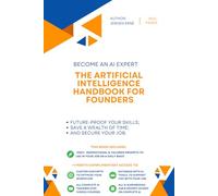 The Artificial Intelligence handbook for Founders: "Future-Proof Your Skills; Save a Wealth of Time; and Secure Your Job." (AI for Strategy and Executive Management)