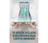 The Artificial Intelligence Revolution in Healthcare & Hospital Management