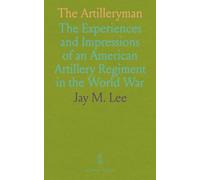 The Artilleryman: The Experiences and Impressions of an American Artillery Regiment in the World War