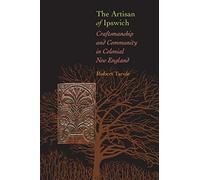 The Artisan of Ipswich: Craftsmanship and Community in Colonial New England (Director's Circle Book)