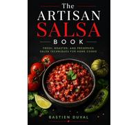 The Artisan Salsa Book: Fresh, Roasted, and Preserved Salsa Techniques for Home Cooks