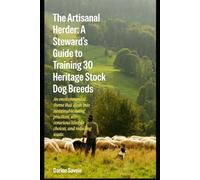The Artisanal Herder: A Stewards Guide to Training 30 Heritage Stock Dog Breeds: An environmental theme that dives into sustainable living practices ... and reducing waste (Apex Keepers Bookshelf)
