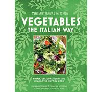 The Artisanal Kitchen: Vegetables the Italian Way: Simple, Seasonal Recipes to Change the Way You Cook
