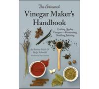 The Artisanal Vinegar Maker's Handbook : Crafting Quality Vinegars Fermenting, Distilling, Infusing
