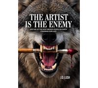 THE ARTIST IS THE ENEMY: Why We Let The Most Broken People On Earth Command Our Lives