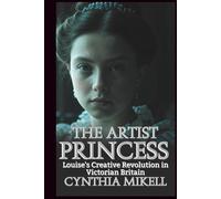 THE ARTIST PRINCESS: Louise's Creative Revolution in Victorian Britain
