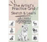 The Artist’s Practice Grid: Sketch & Learn (Animals) with Gridlines: 35 Skill-Building Animal Sketches with Grid Practice to Improve Proportions, Shading, Detail and Drawing Accuracy