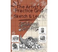 The Artist’s Practice Grid: Sketch & Learn (Thanksgiving & Harvest Designs) with Gridlines: 35 Skill-Building Thanksgiving & Harvest Sketches with ... Shading, Detail and Drawing Accuracy