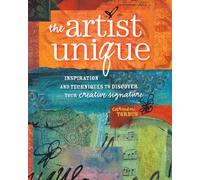 The Artist Unique: Discovering Your Creative Signature Through Inspiration and Techniques: Inspiration and Techniques to Discover Your Creative Signature