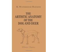 The Artistic Anatomy of the Dog and Deer: With Illustrations Drawn on Wood by the Author