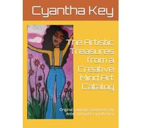 The Artistic Treasures from a Creative Mind Art Catalog: Original paintings and poems by Artist and poet: Cyantha Key