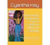 The Artistic Treasures from a Creative Mind Art Catalog: Original paintings and poems by Artist and poet: Cyantha Key