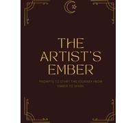 The Artist's Ember: Prompts to Start the Journey from Ember to Spark (Kindled: The Artist’s Series)