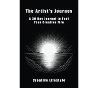 The Artist's Journey: A 30 Day Journal to Fuel Your Creative Fire