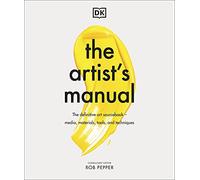 The Artist's Manual : The Definitive Art Sourcebook: Media, Materials, Tools, and Techniques