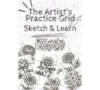 The Artist's Practice Grid Sketch & Learn (Flowers) with Gridlines: 35 Flower Drawing Exercises with Grid Practice to Learn Proportions, Shading, Symmetry and Sketching for Beginners