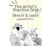 The Artist's Practice Grid Sketch & Learn: with Gridlines